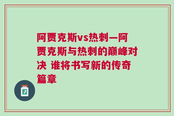 阿賈克斯vs熱刺—阿賈克斯與熱刺的巔峰對決 誰將書寫新的傳奇篇章