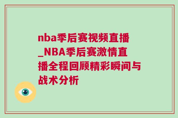 nba季后賽視頻直播_NBA季后賽激情直播全程回顧精彩瞬間與戰(zhàn)術分析 nba季后賽視頻直播_NBA季后賽激情直播全程回顧精彩瞬間與戰(zhàn)術分析