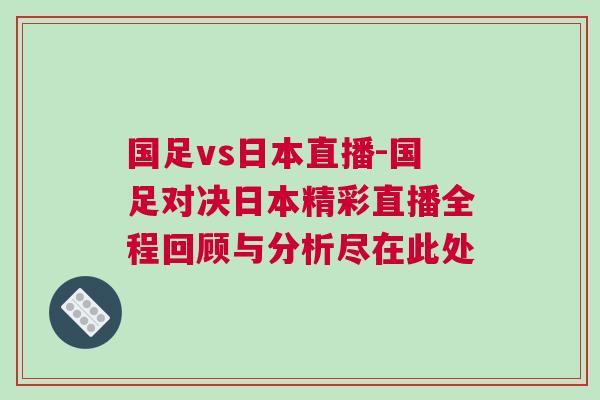 國足vs日本直播-國足對決日本精彩直播全程回顧與分析盡在此處