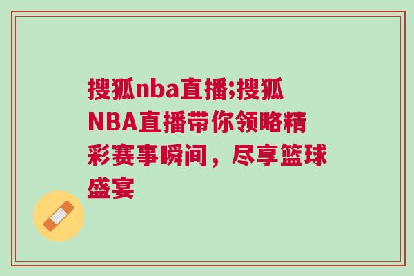 搜狐nba直播;搜狐NBA直播帶你領略精彩賽事瞬間，盡享籃球盛宴