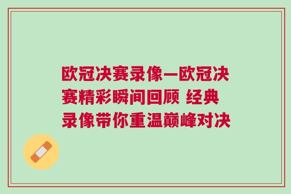 歐冠決賽錄像—歐冠決賽精彩瞬間回顧 經(jīng)典錄像帶你重溫巔峰對決