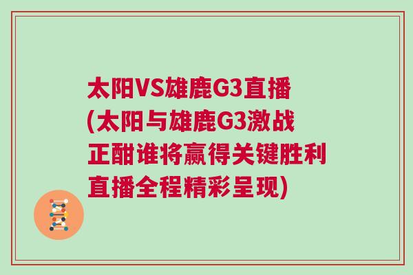 太陽VS雄鹿G3直播(太陽與雄鹿G3激戰正酣誰將贏得關鍵勝利直播全程精彩呈現)