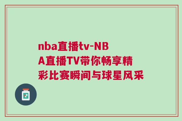 nba直播tv-NBA直播TV帶你暢享精彩比賽瞬間與球星風采